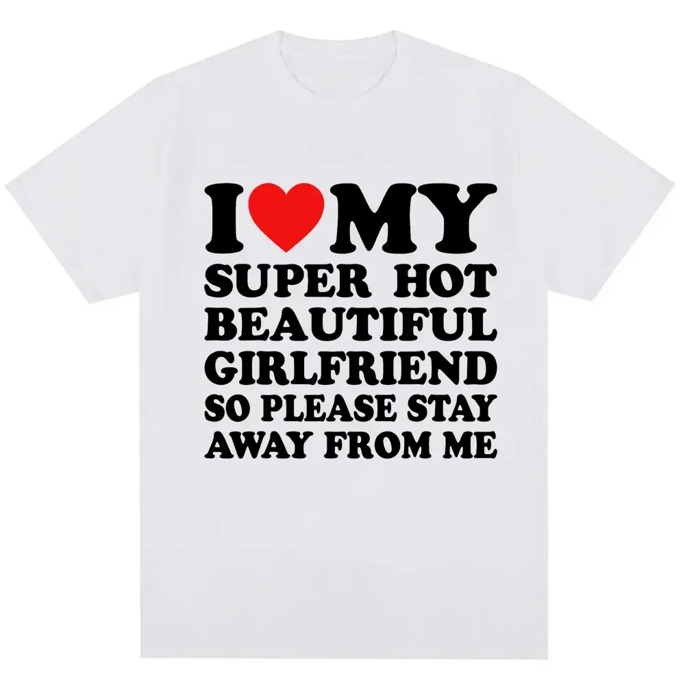 Funny TShirt I Love My Super Hot Girlfriend So Please Stay Away From Fashion Couples Summer Sleeved Harajuku Streetwear Tops Tee